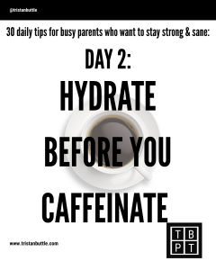 Hydrate then caffeinate.