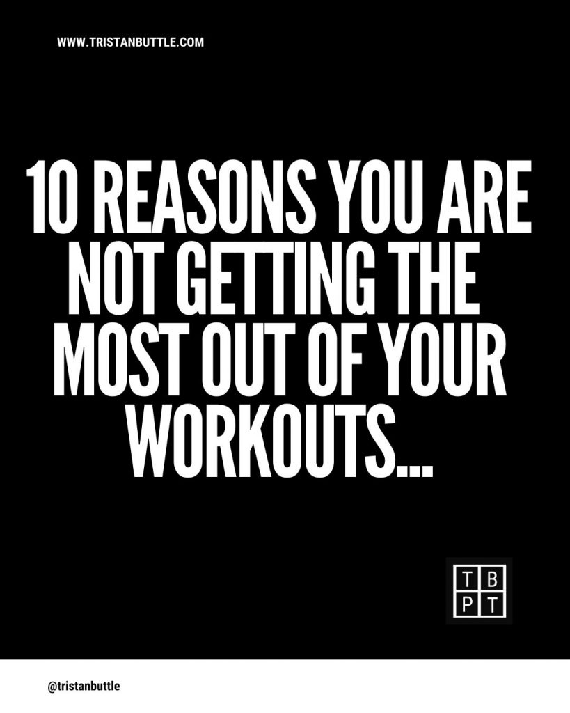 10 Reasons you are not getting the most out of your workouts: