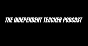 The Independent Teacher Podcast